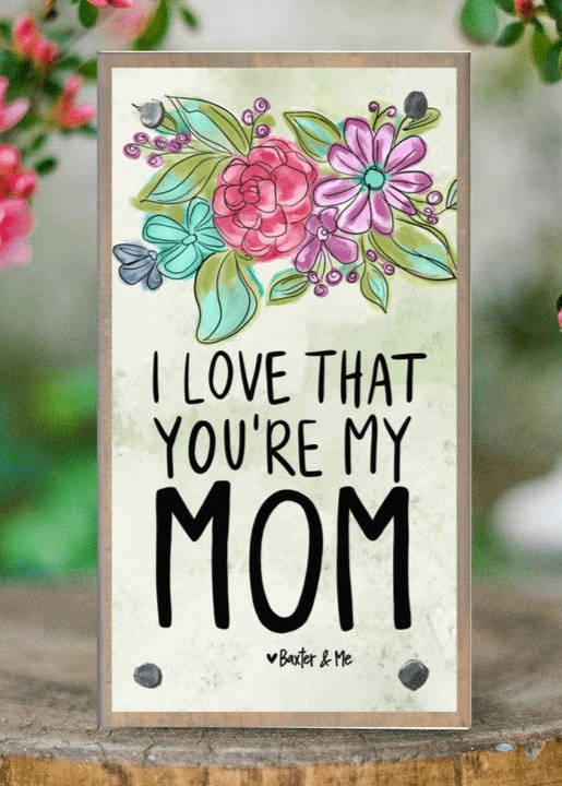 I Love That You're My Mom Driftwood - Happy Block - baxter & me - Jimberly's Boutique - Olive Branch - Mississippi